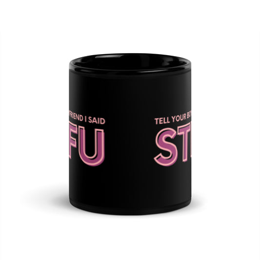 Tell Your Boyfriend I Said STFU Black Glossy Mug | Funny Sarcastic Gift for Her - Spinsterly Co