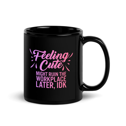 Feeling Cute Might Ruin the Workplace Later IDK Black Glossy Mug | Funny Office Gift - Spinsterly Co