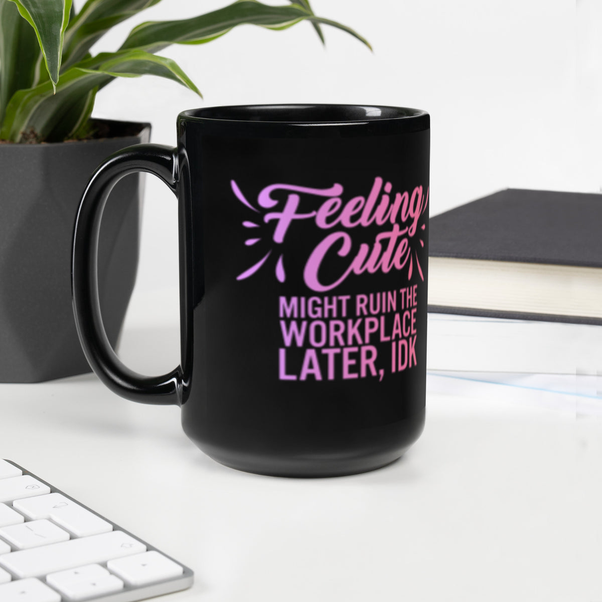Feeling Cute Might Ruin the Workplace Later IDK Black Glossy Mug | Funny Office Gift - Spinsterly Co