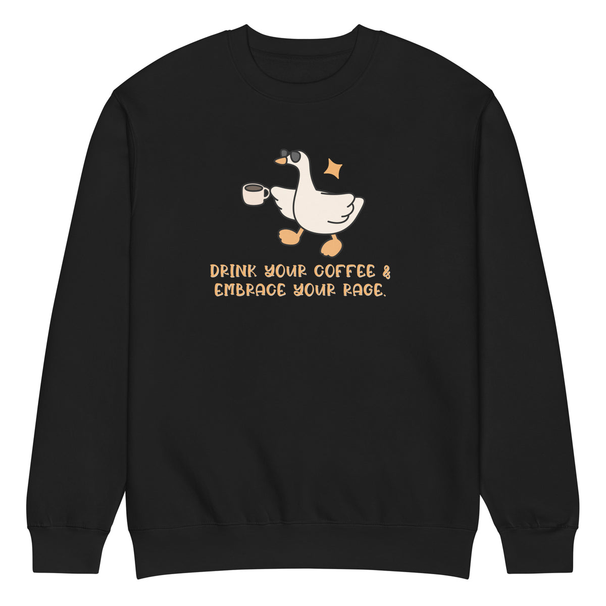 Drink Your Coffee & Embrace Your Rage Crewneck | Funny Goose Graphic Sweatshirt - Spinsterly Co