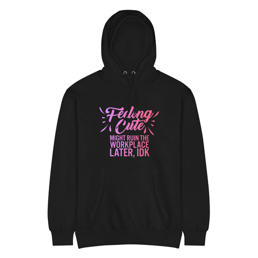 Feeling Cute Might Ruin The Workplace Later IDK Hoodie | Feminist Graphic Sweatshirt - Spinsterly Co