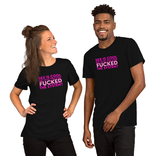 Sex Is Cool But Have You Ever F*cked the System Unisex T-Shirt | Funny Anarchist Graphic Tee - Spinsterly Co