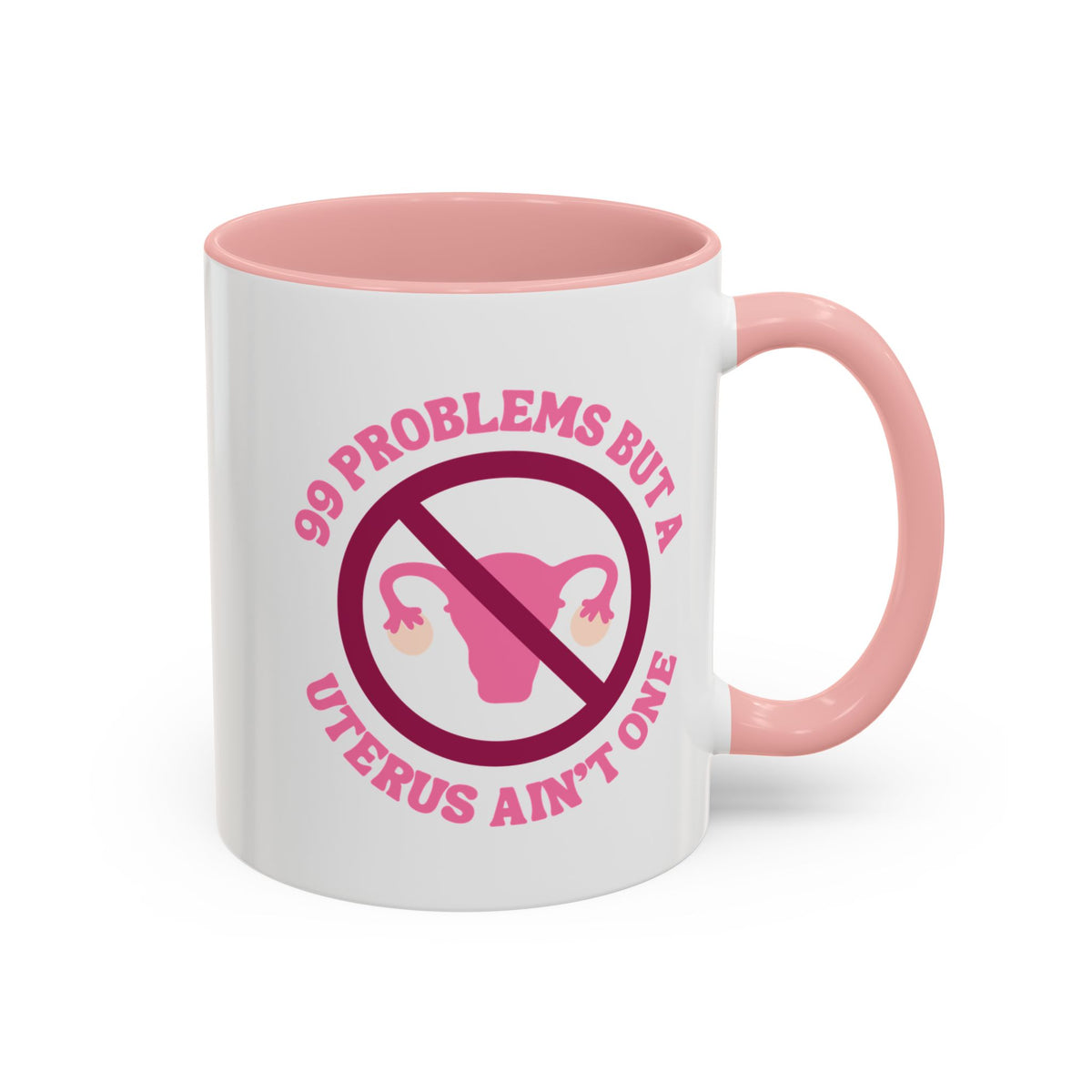 99 Problems Uterus Is Not One Accent Coffee Mug | Feminist Reproductive Rights Gift - Spinsterly Co