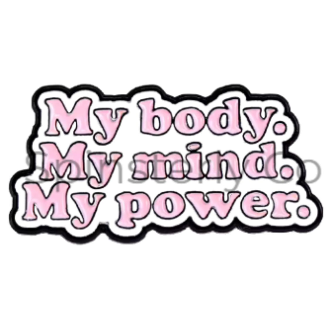 A die-cut enamel pin with the text 'My body. My mind. My power in pink test with white background and black outline.