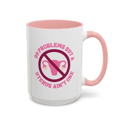 99 Problems Uterus Is Not One Accent Coffee Mug | Feminist Reproductive Rights Gift - Spinsterly Co