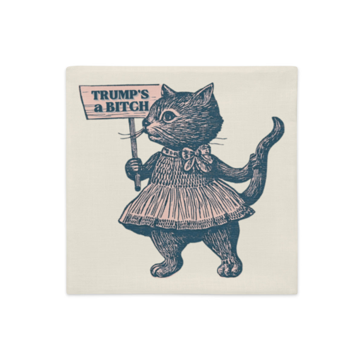 Trump's a Bitch Protest Cat Pillow Case | Funny Political Anti-Trump Home Decor - Spinsterly Co