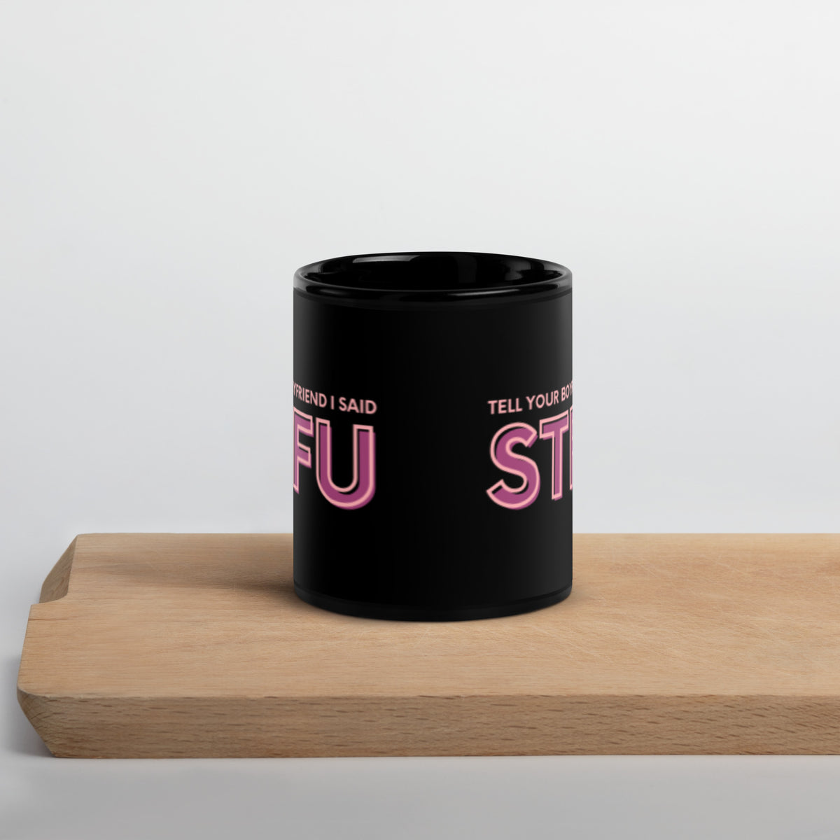 Tell Your Boyfriend I Said STFU Black Glossy Mug | Funny Sarcastic Gift for Her - Spinsterly Co