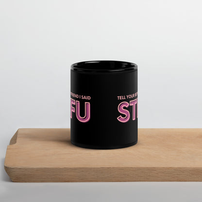 Tell Your Boyfriend I Said STFU Black Glossy Mug | Funny Sarcastic Gift for Her - Spinsterly Co