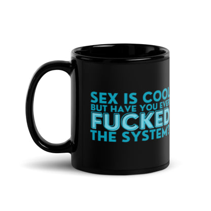 Sex Is Cool But Have You Ever F*cked the System Black Glossy Mug | Funny Activist Gift - Spinsterly Co