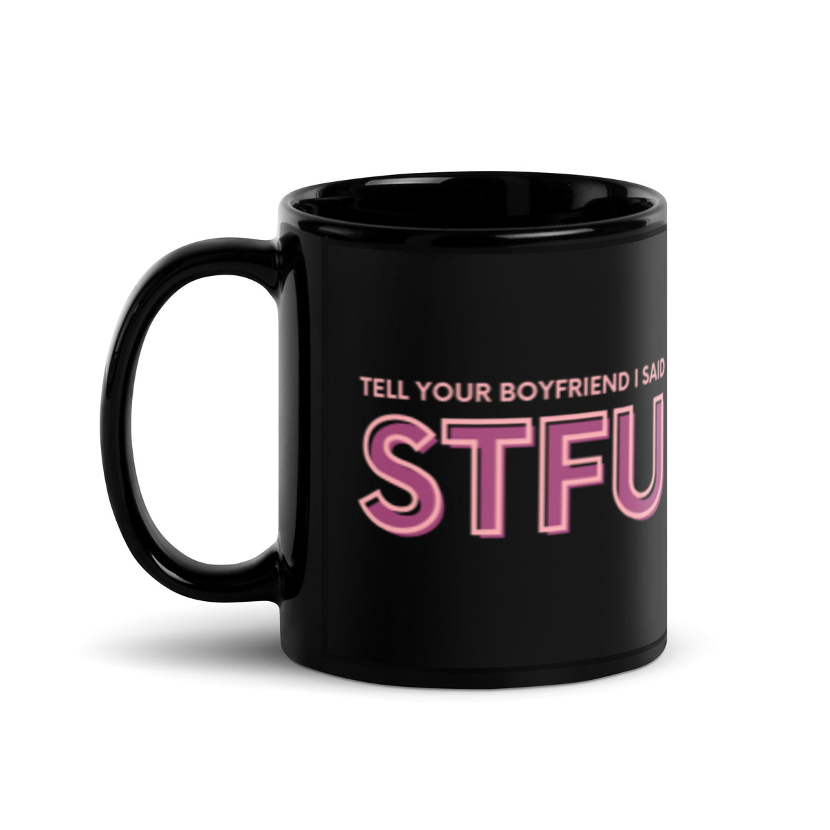 Tell Your Boyfriend I Said STFU Black Glossy Mug | Funny Sarcastic Gift for Her - Spinsterly Co