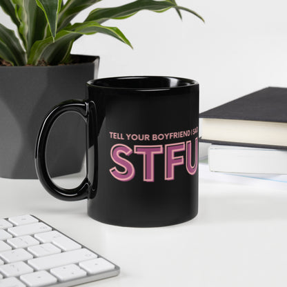 Tell Your Boyfriend I Said STFU Black Glossy Mug | Funny Sarcastic Gift for Her - Spinsterly Co