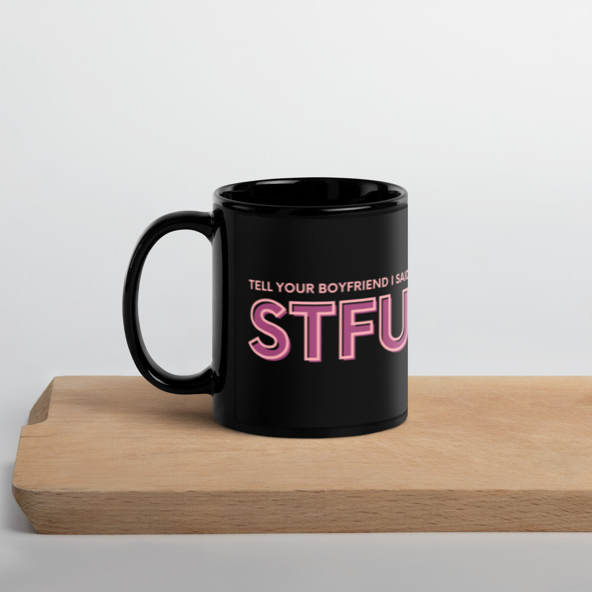 Tell Your Boyfriend I Said STFU Black Glossy Mug | Funny Sarcastic Gift for Her - Spinsterly Co