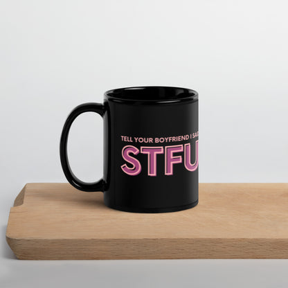 Tell Your Boyfriend I Said STFU Black Glossy Mug | Funny Sarcastic Gift for Her - Spinsterly Co