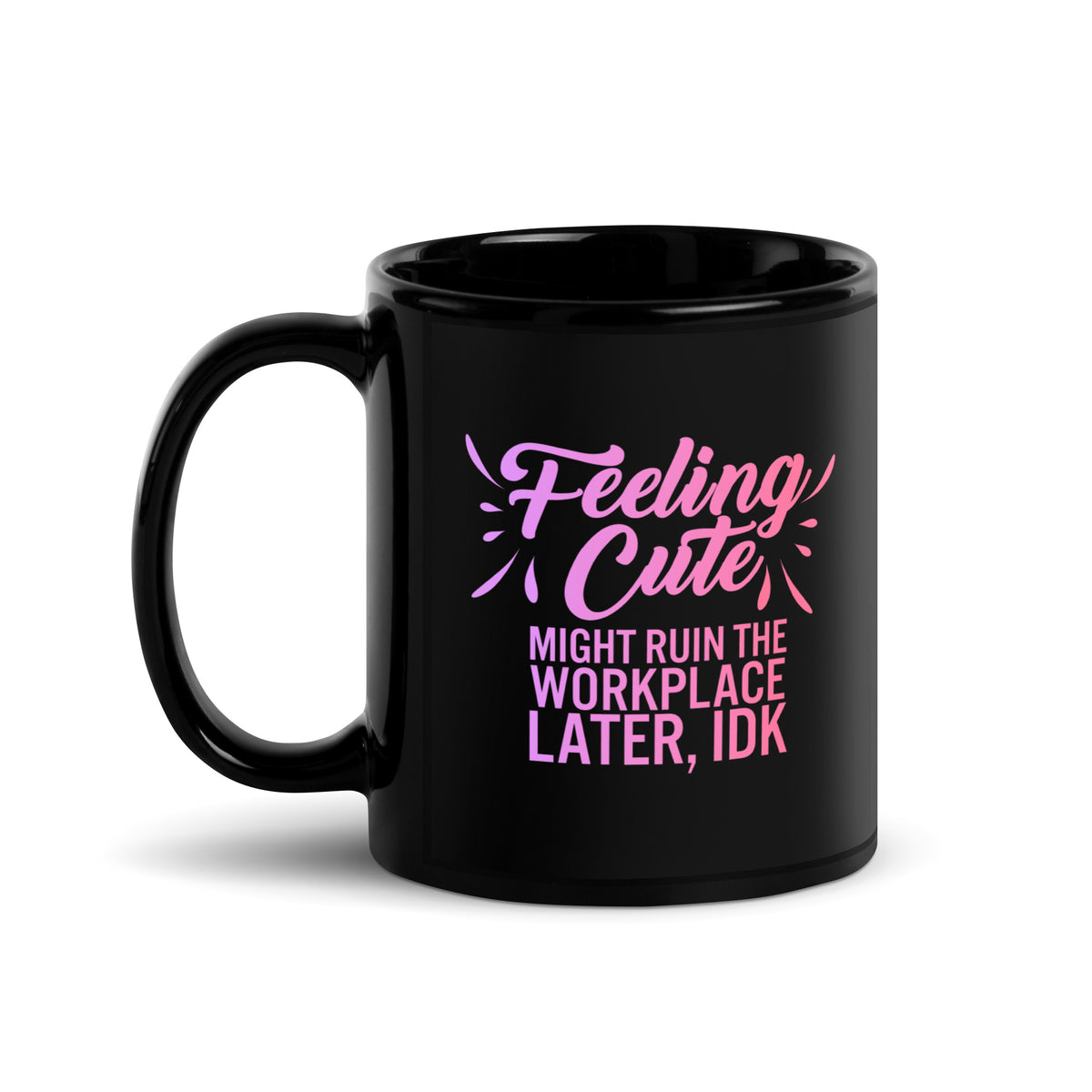 Feeling Cute Might Ruin the Workplace Later IDK Black Glossy Mug | Funny Office Gift - Spinsterly Co