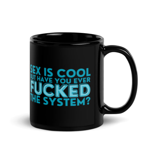 Sex Is Cool But Have You Ever F*cked the System Black Glossy Mug | Funny Activist Gift - Spinsterly Co