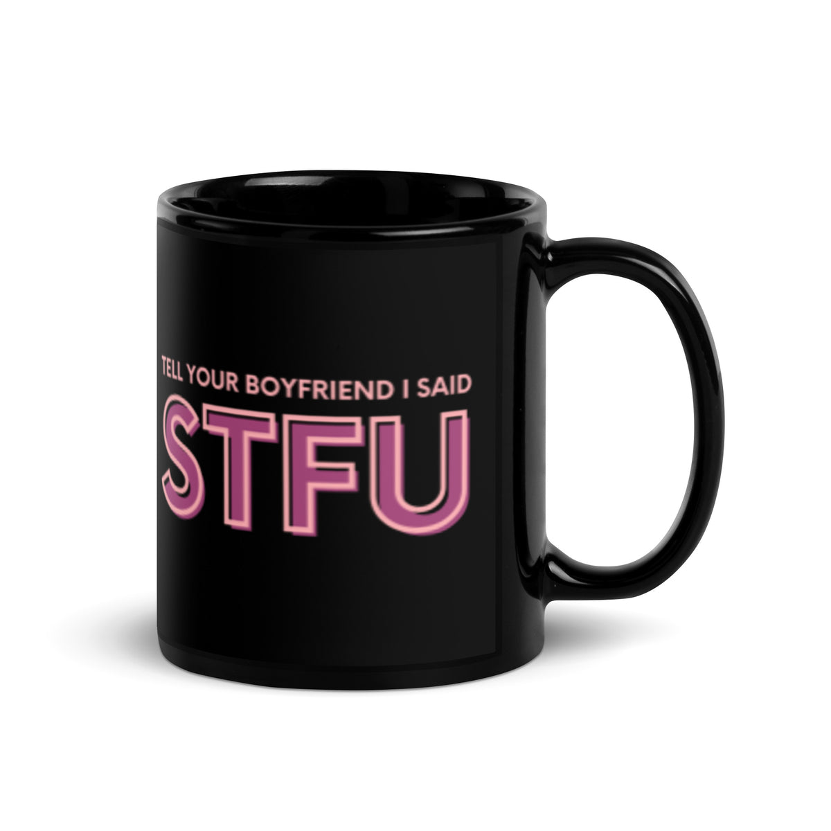 Tell Your Boyfriend I Said STFU Black Glossy Mug | Funny Sarcastic Gift for Her - Spinsterly Co