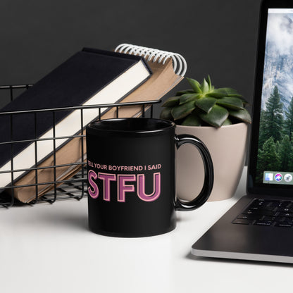 Tell Your Boyfriend I Said STFU Black Glossy Mug | Funny Sarcastic Gift for Her - Spinsterly Co