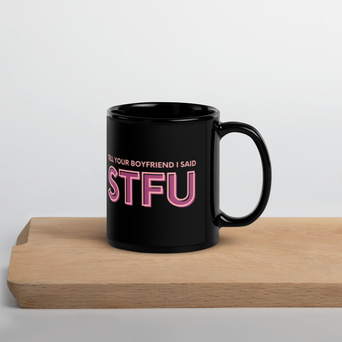 Tell Your Boyfriend I Said STFU Black Glossy Mug | Funny Sarcastic Gift for Her - Spinsterly Co
