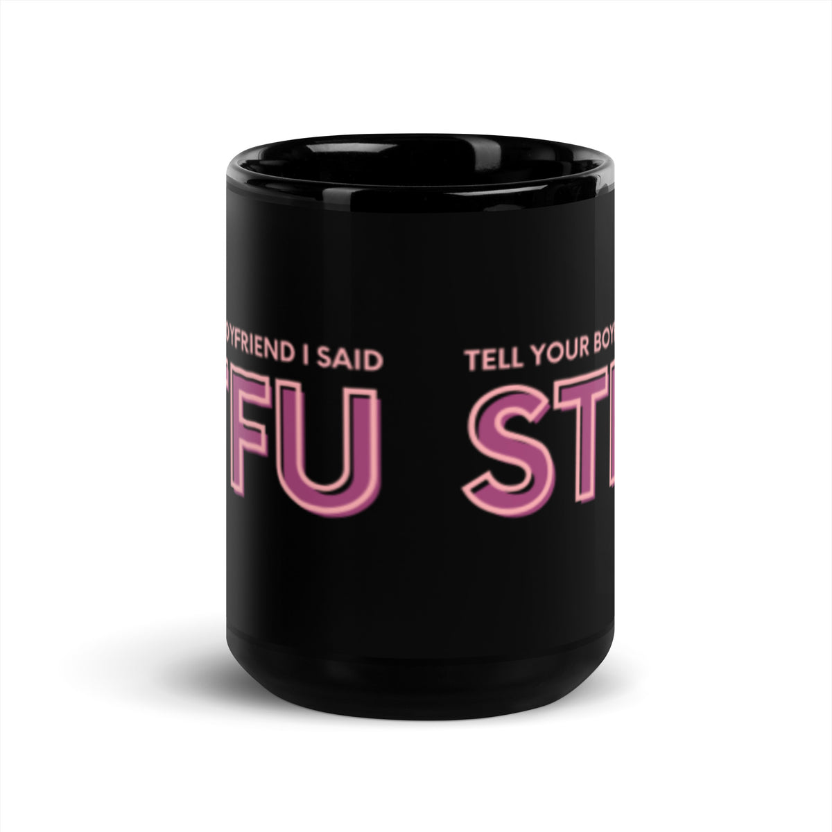 Tell Your Boyfriend I Said STFU Black Glossy Mug | Funny Sarcastic Gift for Her - Spinsterly Co