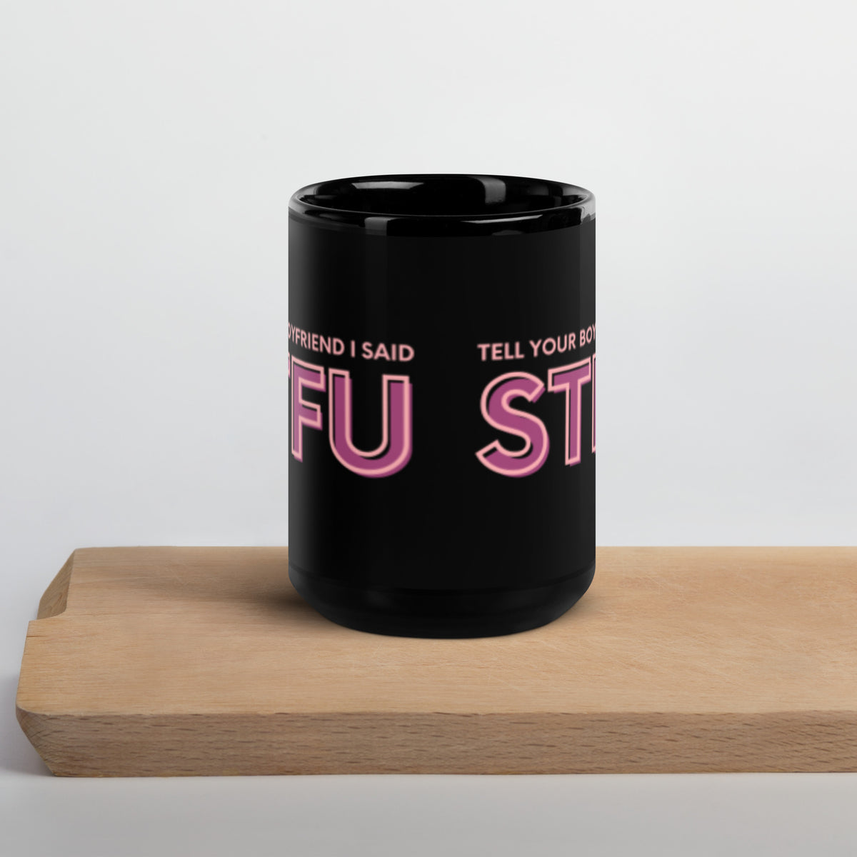 Tell Your Boyfriend I Said STFU Black Glossy Mug | Funny Sarcastic Gift for Her - Spinsterly Co