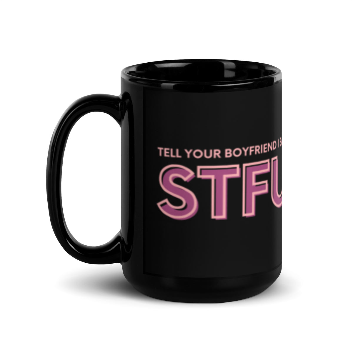 Tell Your Boyfriend I Said STFU Black Glossy Mug | Funny Sarcastic Gift for Her - Spinsterly Co