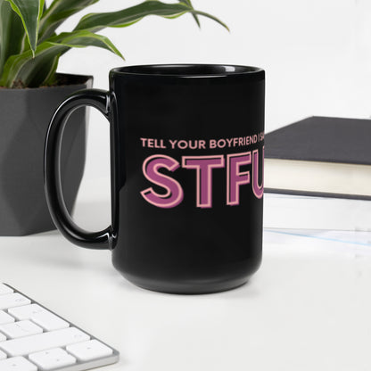 Tell Your Boyfriend I Said STFU Black Glossy Mug | Funny Sarcastic Gift for Her - Spinsterly Co
