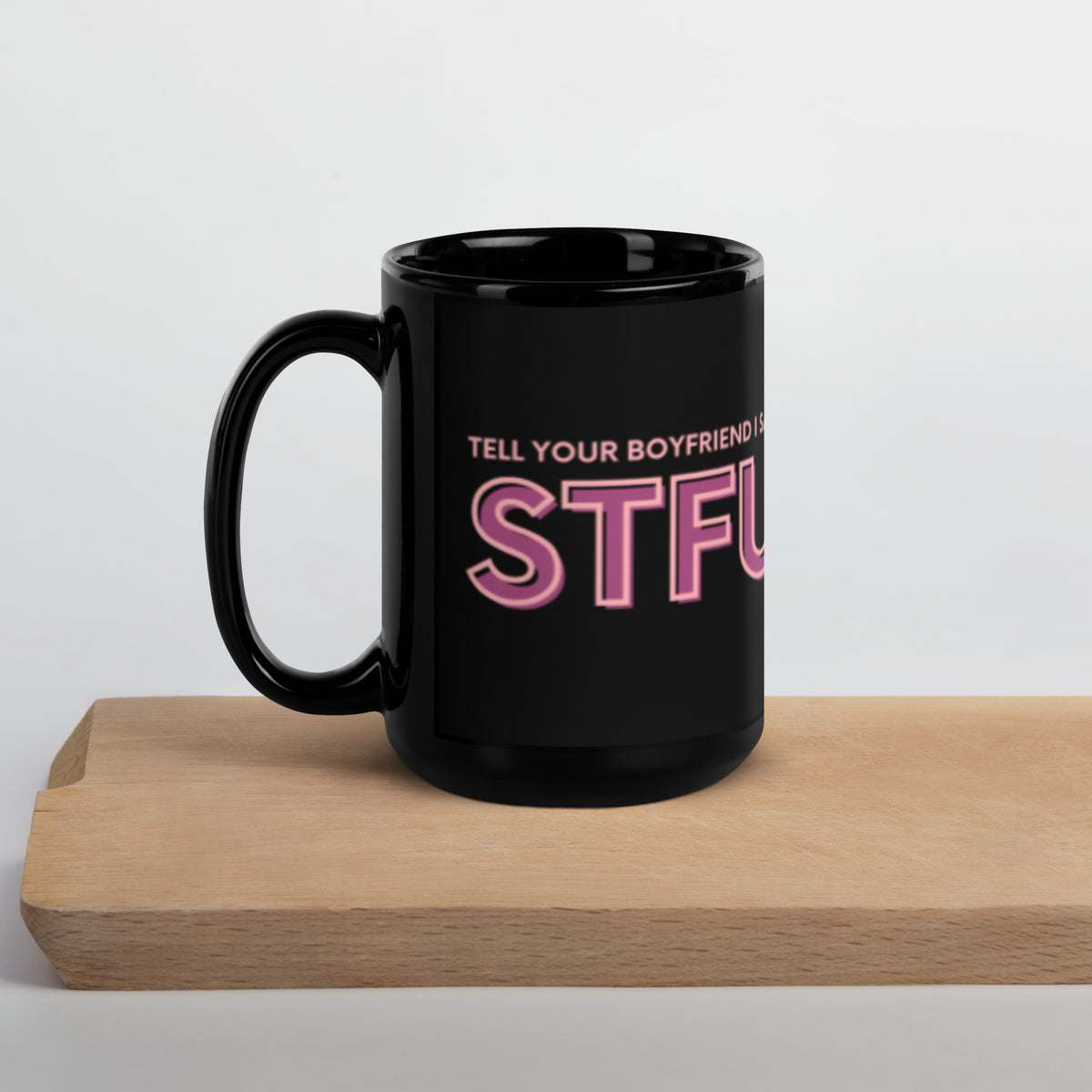 Tell Your Boyfriend I Said STFU Black Glossy Mug | Funny Sarcastic Gift for Her - Spinsterly Co
