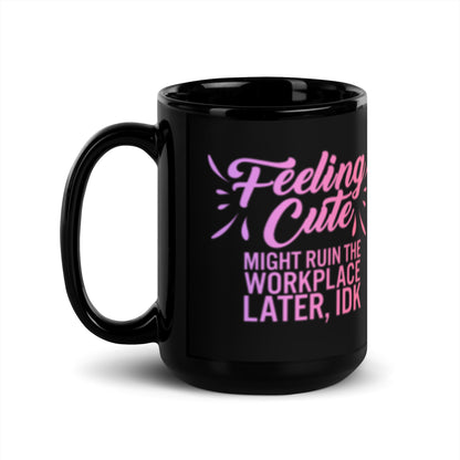 Feeling Cute Might Ruin the Workplace Later IDK Black Glossy Mug | Funny Office Gift - Spinsterly Co