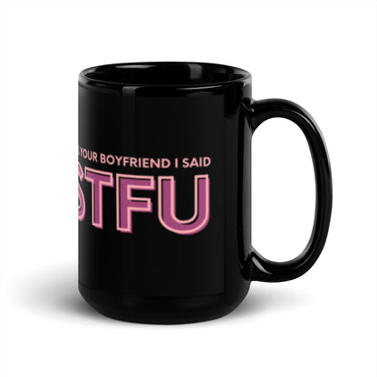 Tell Your Boyfriend I Said STFU Black Glossy Mug | Funny Sarcastic Gift for Her - Spinsterly Co