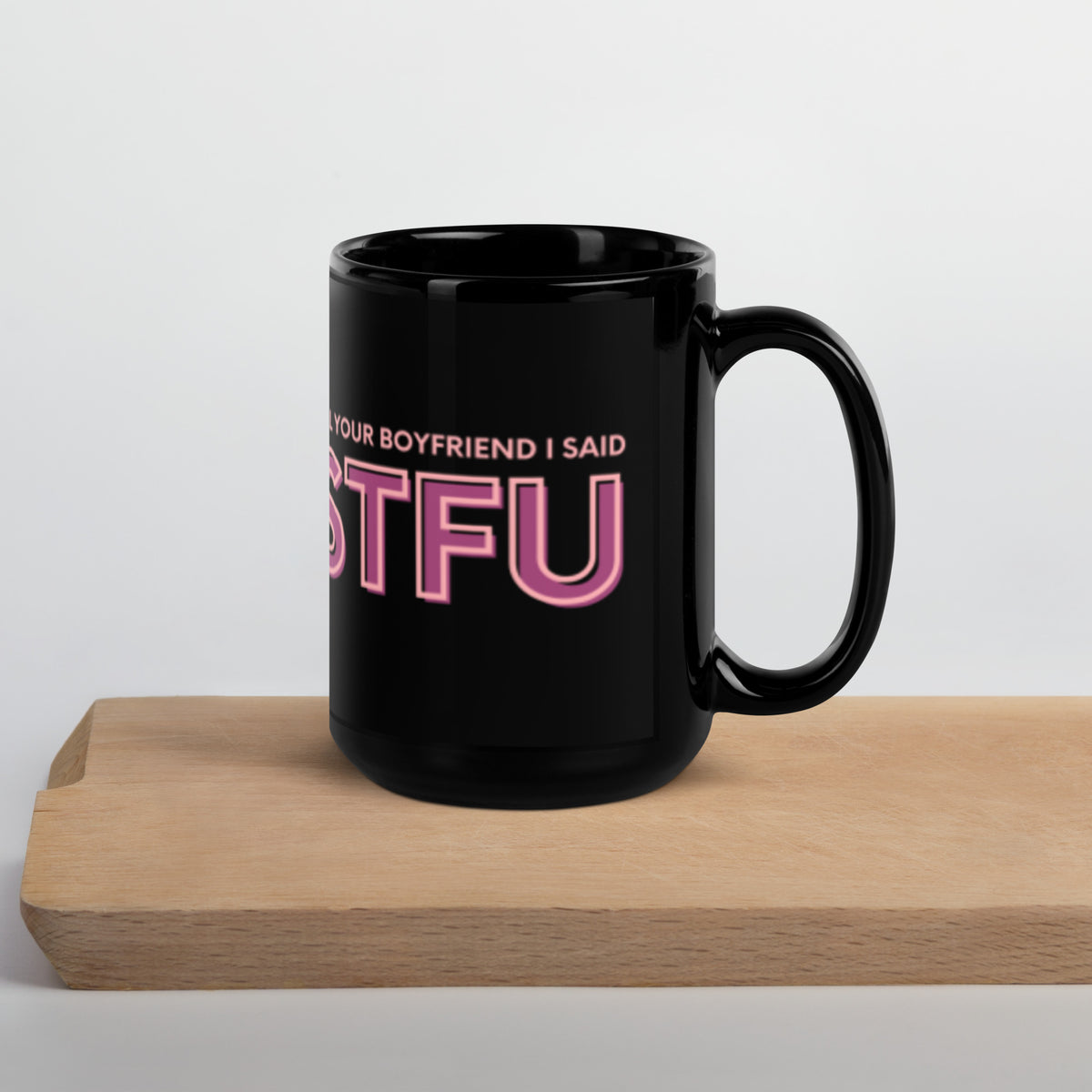 Tell Your Boyfriend I Said STFU Black Glossy Mug | Funny Sarcastic Gift for Her - Spinsterly Co