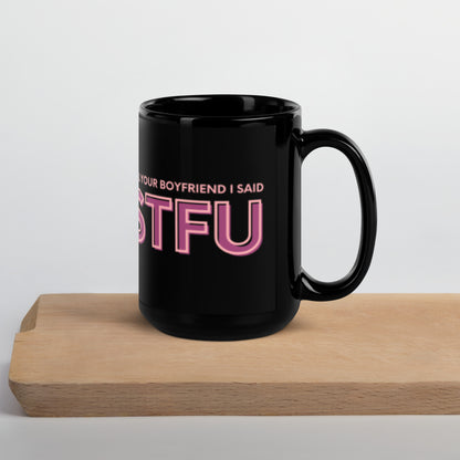 Tell Your Boyfriend I Said STFU Black Glossy Mug | Funny Sarcastic Gift for Her - Spinsterly Co