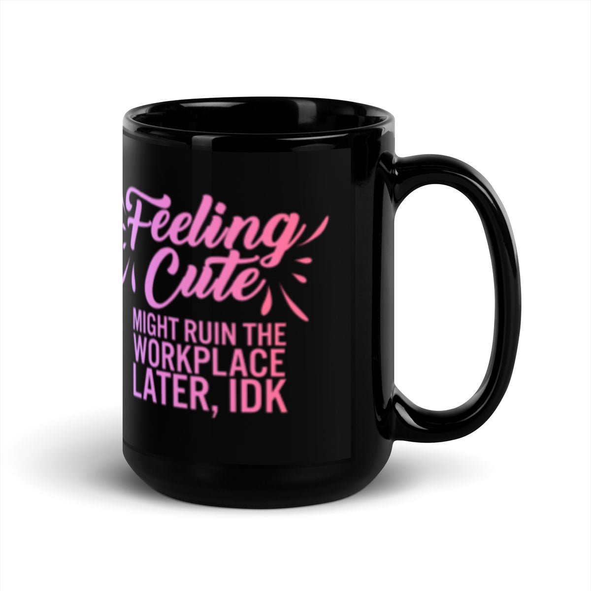 Feeling Cute Might Ruin the Workplace Later IDK Black Glossy Mug | Funny Office Gift - Spinsterly Co