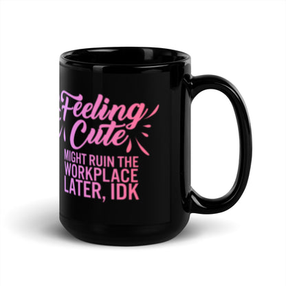 Feeling Cute Might Ruin the Workplace Later IDK Black Glossy Mug | Funny Office Gift - Spinsterly Co