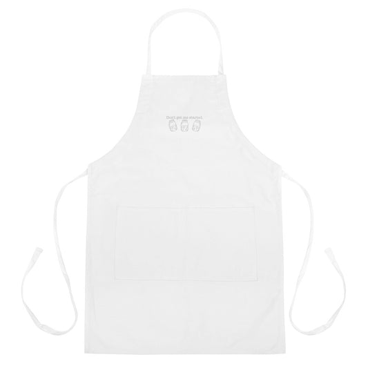 Don't Get Me Started Sourdough Embroidered Apron | Funny Baker Kitchen Apron Gift - Spinsterly Co