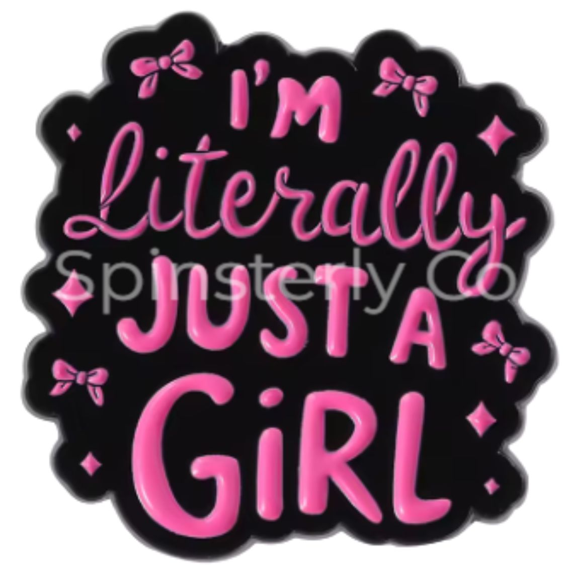 A die-cut enamel pin with the phrase “I'M Literally JUST A GIRL” in pink lettering on a black background, decorated with small pink bows and sparkles.