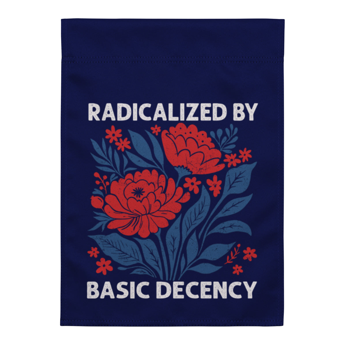 Radicalized by Basic Decency Floral Garden Flag | Funny Political Activist Yard Sign 12x17 - Spinsterly Co