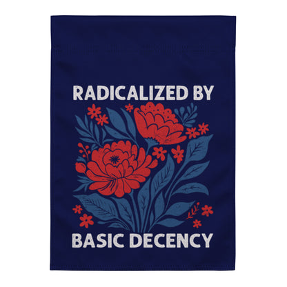 Radicalized by Basic Decency Floral Garden Flag | Funny Political Activist Yard Sign 12x17 - Spinsterly Co