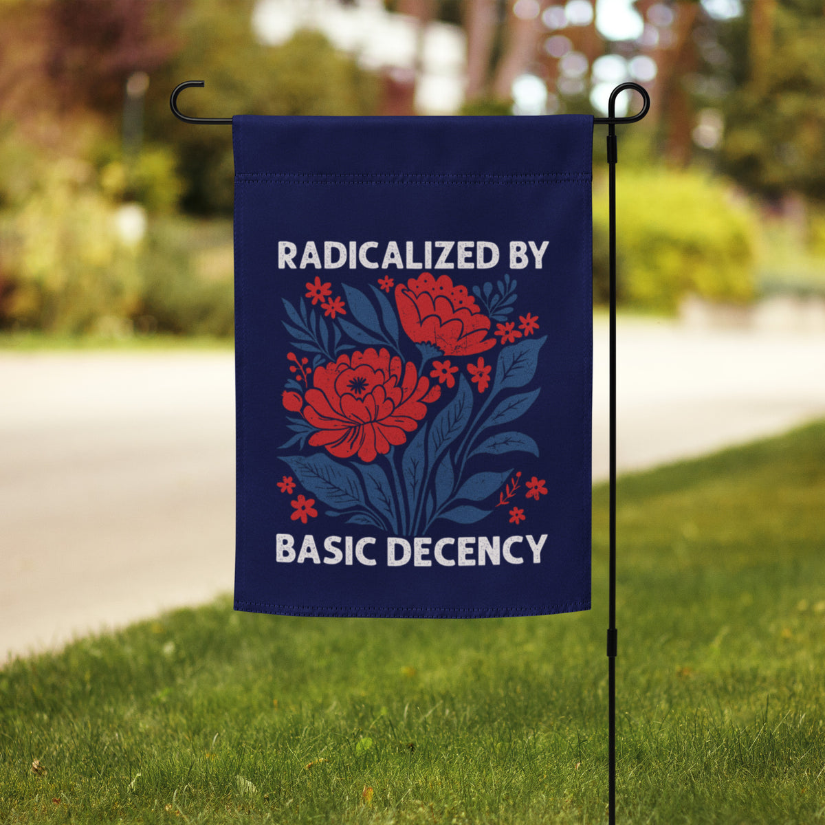 Radicalized by Basic Decency Floral Garden Flag | Funny Political Activist Yard Sign 12x17 - Spinsterly Co
