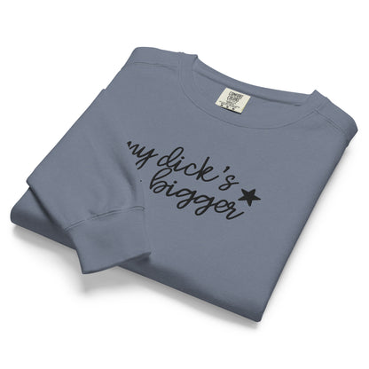 My Dick's Bigger Sweatshirt | Funny Feminist Garment-Dyed Crewneck - Spinsterly Co