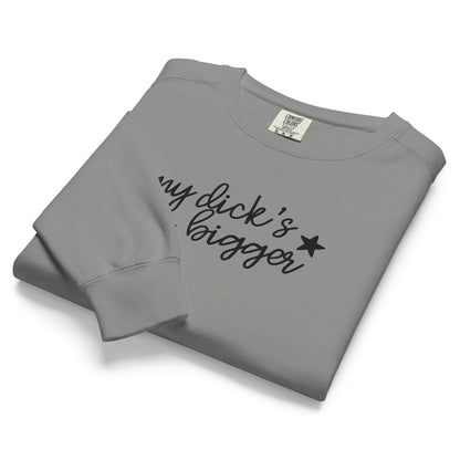 My Dick's Bigger Sweatshirt | Funny Feminist Garment-Dyed Crewneck - Spinsterly Co