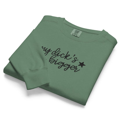 My Dick's Bigger Sweatshirt | Funny Feminist Garment-Dyed Crewneck - Spinsterly Co