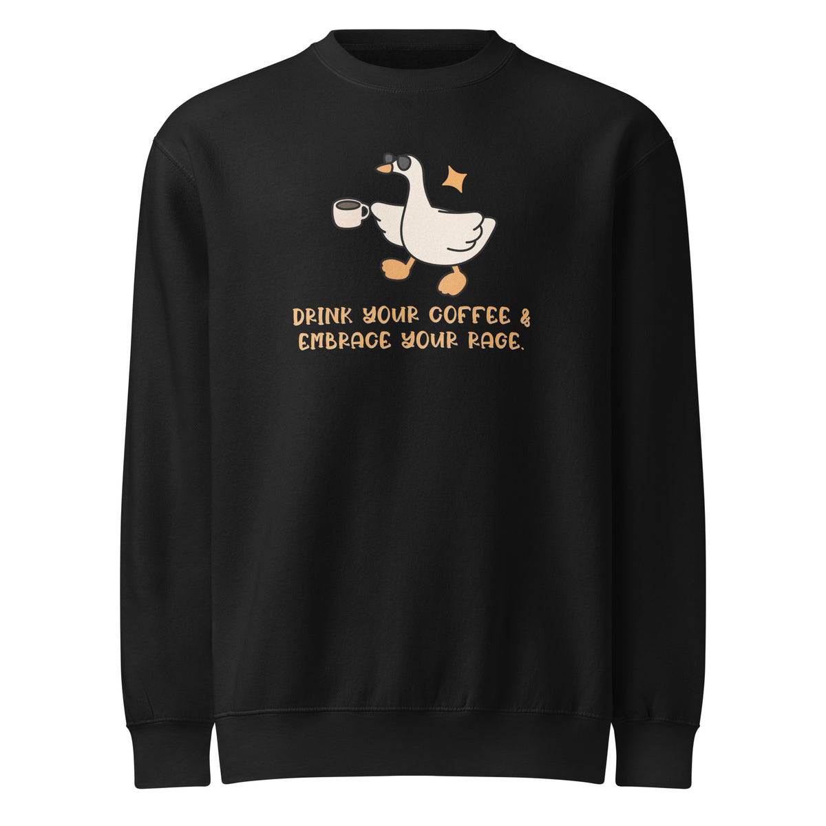 Drink Your Coffee & Embrace Your Rage Crewneck | Funny Goose Graphic Sweatshirt - Spinsterly Co