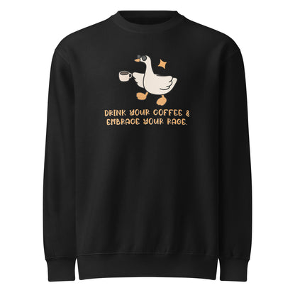 Drink Your Coffee & Embrace Your Rage Crewneck | Funny Goose Graphic Sweatshirt - Spinsterly Co
