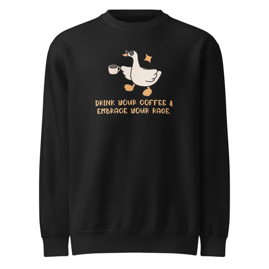 Drink Your Coffee & Embrace Your Rage Crewneck | Funny Goose Graphic Sweatshirt - Spinsterly Co