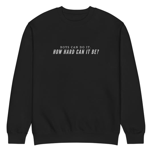 Boys Can Do It. How Hard Can It Be? Sweatshirt | Feminist Crew Neck - Spinsterly Co