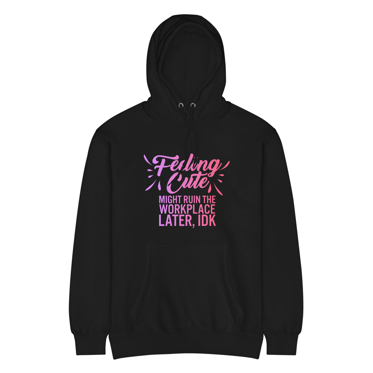 Feeling Cute Might Ruin The Workplace Later IDK Hoodie | Feminist Graphic Sweatshirt - Spinsterly Co