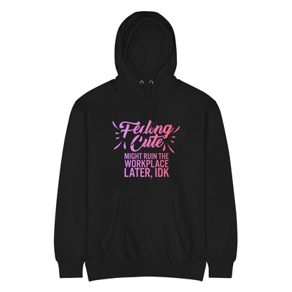 Feeling Cute Might Ruin The Workplace Later IDK Hoodie | Feminist Graphic Sweatshirt - Spinsterly Co