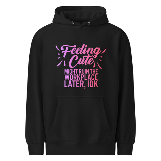 Feeling Cute Might Ruin The Workplace Later IDK Hoodie | Feminist Graphic Sweatshirt - Spinsterly Co