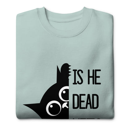 Is He Dead Yet Cat Crewneck Sweatshirt | Funny Political Dark Humor Fleece Sweatshirt - Spinsterly Co