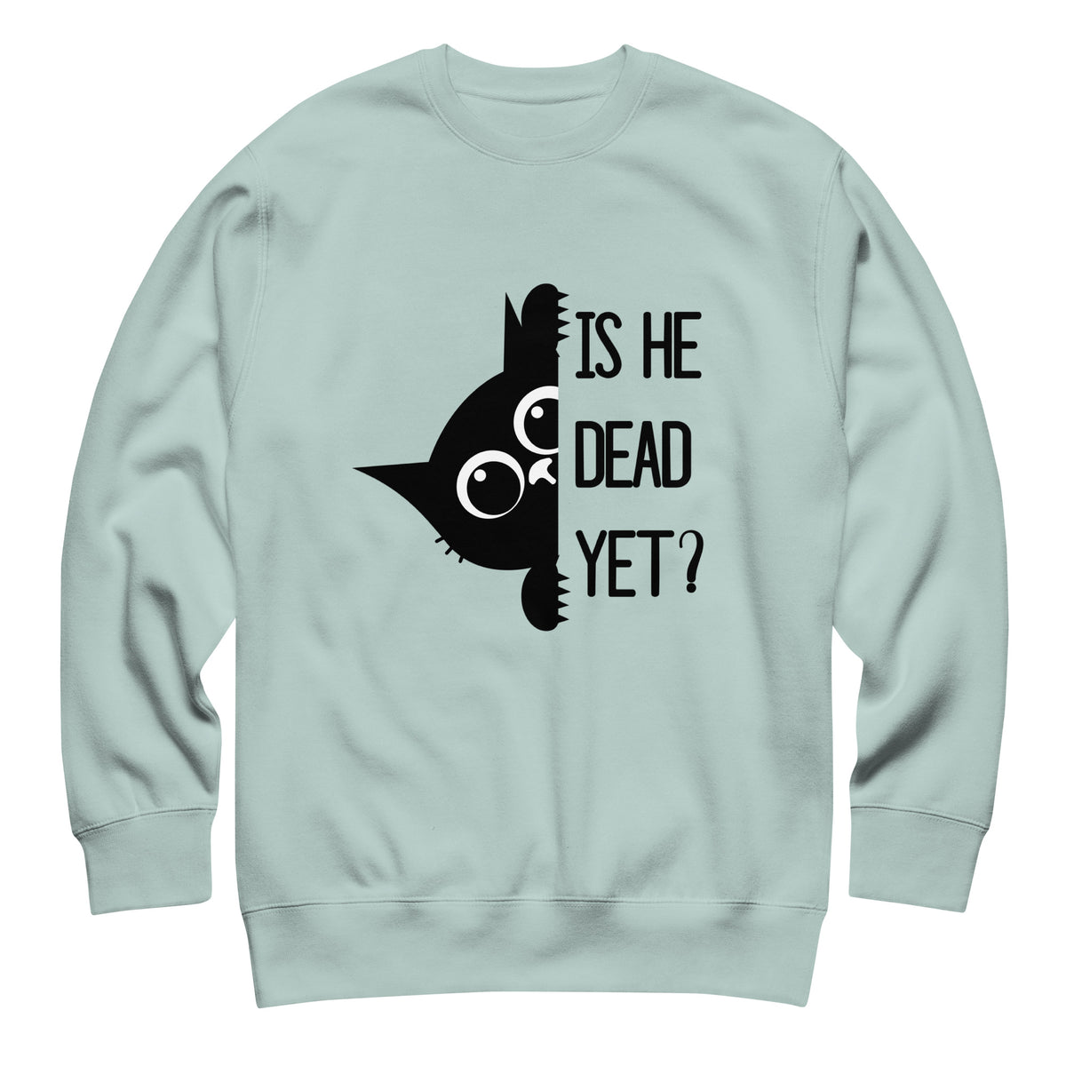 Is He Dead Yet Cat Crewneck Sweatshirt | Funny Political Dark Humor Fleece Sweatshirt - Spinsterly Co